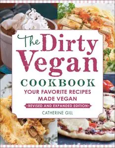 The Dirty Vegan Cookbook: Your Favorite Recipes Made Vegan, Revised Edition