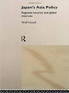 Japan's Asia Policy: Regional Security and Global Interests (Politics in Asia)