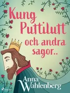 «Kung Puttilutt och andra sagor..» by Anna Wahlenberg