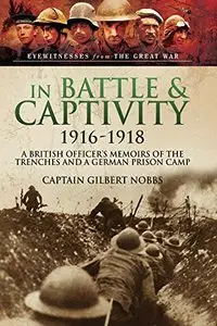 In Battle & Captivity: A British Officer's Memoirs of the Trenches and a German Prison Camp