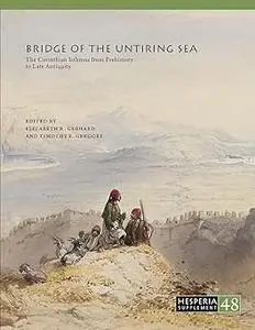 Bridge of the Untiring Sea: The Corinthian Isthmus from Prehistory to Late Antiquity