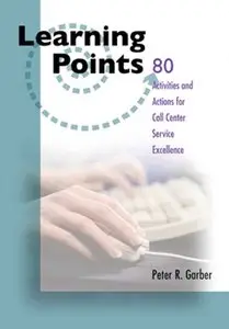Peter R. Garber - Learning Points: 80 Activities and Actions for Call Center Excellence