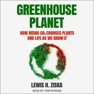 Greenhouse Planet: How Rising CO2 Changes Plants and Life as We Know It [Audiobook]