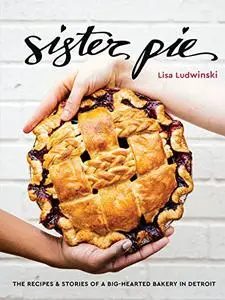 Sister Pie: The Recipes and Stories of a Big-Hearted Bakery in Detroit (Repost)