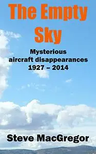 The Empty Sky: Mysterious aircraft disappearances, 1927 – 2014