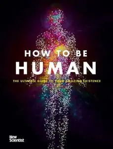 How to Be Human: The Ultimate Guide to Your Amazing Existence