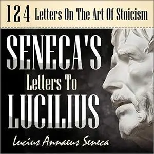 Seneca's Letters to Lucilius: 124 Letters on the Art of Stoicism [Audiobook]