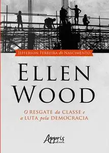 «Ellen Wood: O Resgate da Classe e a Luta pela Democracia» by Jefferson Ferreira do Nascimento