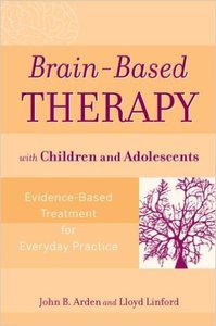 Brain-Based Therapy with Children and Adolescents: Evidence-Based Treatment for Everyday Practice 1st Edition