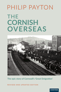 The Cornish Overseas : A History of Cornwall's 'Great Emigration', Revised and Updated Edition