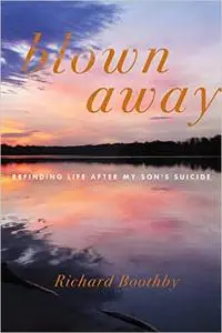 Blown Away: Refinding Life After My Son's Suicide
