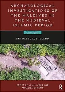 Archaeological Investigations of the Maldives in the Medieval Islamic Period: Ibn Battuta’s Island