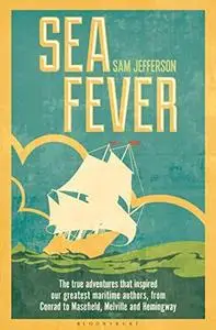 Sea Fever: The True Adventures that Inspired our Greatest Maritime Authors, from Conrad to Masefield, Melville and Hemingway