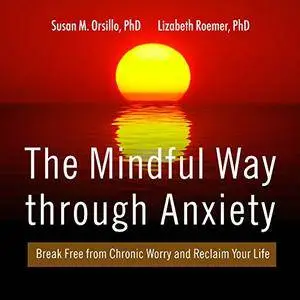 The Mindful Way Through Anxiety: Break Free from Chronic Worry and Reclaim Your Life [Audiobook]