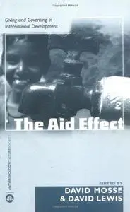 The Aid Effect: Ethnographies of Development Practice and Neo-liberal Reform (Anthropology, Culture and Society)