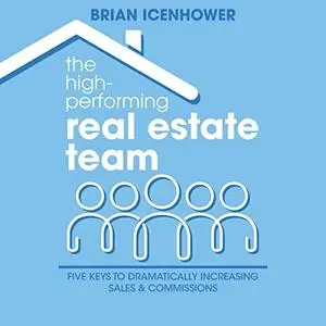 The High-Performing Real Estate Team: Five Keys to Dramatically Increasing Sales and Commissions [Audiobook]