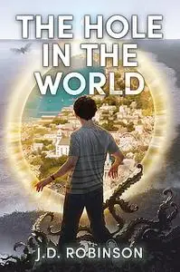 «The Hole In the World» by J.D. Robinson