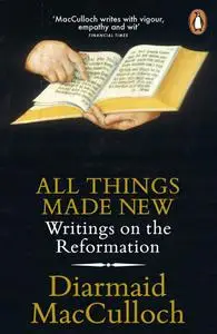 All Things Made New: Writings on the Reformation