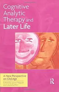 Cognitive Analytic Therapy and Later Life: A New Perspective on Old Age