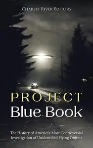 Project Blue Book: The History of America’s Most Controversial Investigation of Unidentified Flying Objects