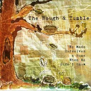 The Rough & Tumble - We Made Ourselves A Home When We Didn't Know (2018)