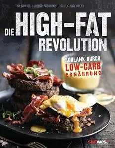 Die High-Fat-Revolution: Schlank durch Low-Carb-Ernährung