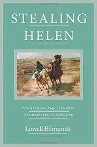 Stealing Helen: The Myth of the Abducted Wife in Comparative Perspective