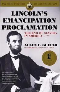 «Lincoln's Emancipation Proclamation: The End of Slavery in America» by Allen C. Guelzo