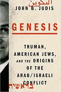 Genesis: Truman, American Jews, and the Origins of the Arab/Israeli Conflict