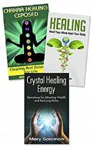 Healing :  Crystal Healing, Chakra Healing, Self Healing: Energy Work For Self Healing and Restoring Health Box Set
