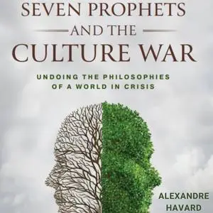 Seven Prophets and the Culture War: Undoing the Philosophies of a World in Crisis [Audiobook]