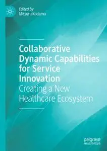 Collaborative Dynamic Capabilities for Service Innovation: Creating a New Healthcare Ecosystem (repost)