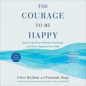 The Courage to Be Happy: Discover the Power of Positive Psychology and Choose Happiness Every Day [Audiobook]