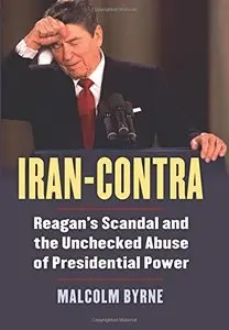 Iran-Contra: Reagan's Scandal and the Unchecked Abuse of Presidential Power