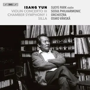 Osmo Vänskä, Seoul Philharmonic Orchestra - Isang Yun: Violin Concerto III; Chamber Symphony I; Silla (2022)