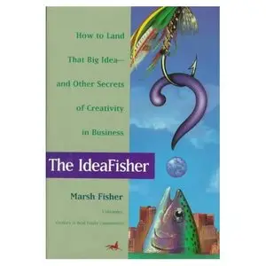 The Ideafisher: How to Land That Big Idea-And Other Secrets of Creativity in Business
