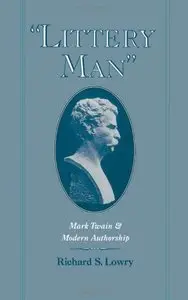 "Littery Man": Mark Twain and Modern Authorship (Commonwealth Center Studies in the History of American Culture)