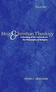 Hegel and Christian Theology: A Reading of the Lectures on the Philosophy of Religion