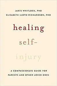 Healing Self-Injury: A Compassionate Guide for Parents and Other Loved Ones