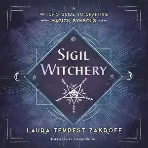 Sigil Witchery: A Witch's Guide to Crafting Magick Symbols