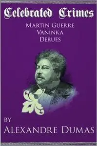 «Celebrated Crimes 'Martin Guerre', 'Vaninka' and 'Derues'» by Alexandre Dumas