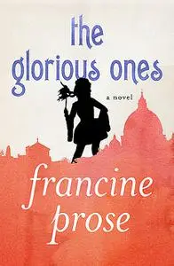 «The Glorious Ones» by Francine Prose