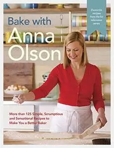 Bake with Anna Olson: More than 125 Simple, Scrumptious and Sensational Recipes to Make You a Better Baker (Repost)