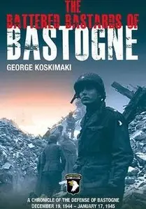 The Battered Bastards of Bastogne: A Chronicle of the Defense of Bastogne December 19, 1944-January 17, 1945