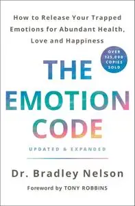 The Emotion Code: How to Release Your Trapped Emotions for Abundant Health, Love, and Happiness, Updated & Expanded Edition