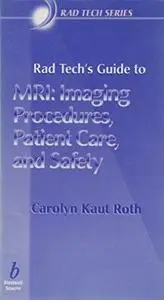 Rad Tech’s Guide to MRI: Imaging Procedures, Patient Care, and Safety