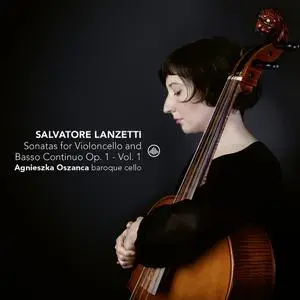 Agnieszka Oszanca - Salvatore Lanzetti: Sonatas for Violoncello Solo and Basso Continuo, Op. 1, Vol. 1 (2019)