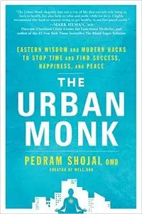 The Urban Monk: Eastern Wisdom and Modern Hacks to Stop Time and Find Success, Happiness, and Peace (Repost)