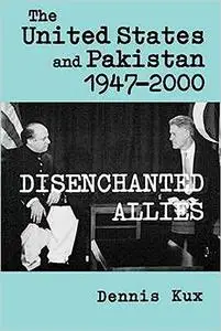 The United States and Pakistan, 1947-2000: Disenchanted Allies