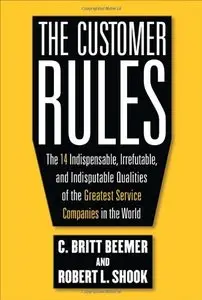 The Customer Rules: The 14 Indispensible, Irrefutable, and Indisputable Qualities of the Greatest Service Companies... (repost)